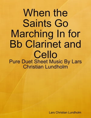 When the Saints Go Marching In for Bb Clarinet and Cello - Pure Duet Sheet Music By Lars Christian Lundholm【電子書籍】[ Lars Christian Lundholm ]