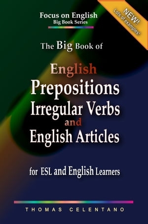 The Big Book of English Prepositions, Irregular Verbs, and English Articles for ESL and English Learners【電子書籍】[ Thomas Celentano ]