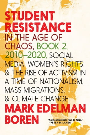 Student Resistance in the Age of Chaos Book 2, 2010-2021 Social Media, Women's Rights, and the Rise of Activism in a Time of Nationalism, Mass Migrations, and Climate ChangeŻҽҡ[ Mark Edelman Boren ]