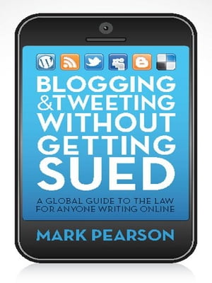 Blogging and Tweeting without Getting Sued A global guide to the law for anyone writing online【電子書籍】 Mark Pearson