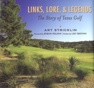 Links, Lore, & Legends The Story of Texas Golf【電子書籍】[ Art Stricklin ]