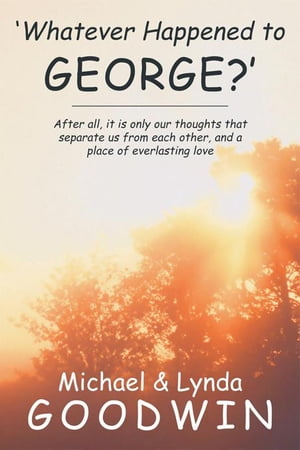 ŷKoboŻҽҥȥ㤨'Whatever Happened to George?' After All, It Is Only Our Thoughts That Separate Us from Each Other, and a Place of Everlasting LoveŻҽҡ[ Lynda Goodwin ]פβǤʤ468ߤˤʤޤ