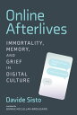 Online Afterlives Immortality, Memory, and Grief
