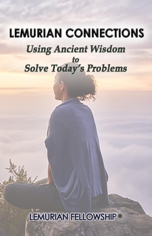 Lemurian Connections Using Ancient Wisdom to Solve Today's ProblemsŻҽҡ[ Lemurian Fellowship ]