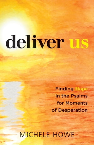 Deliver Us Finding Hope in the Psalms for Moments of Desperation