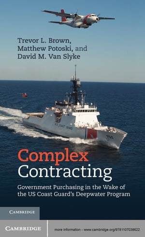 Complex Contracting Government Purchasing in the Wake of the US Coast Guard 039 s Deepwater Program【電子書籍】 Trevor L. Brown