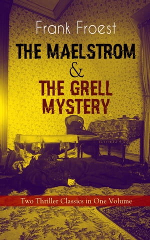 THE MAELSTROM & THE GRELL MYSTERY ? Two Thriller Classics in One Volume A Scotland Yard Thriller & Whodunit Murder Mystery