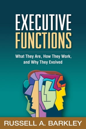 Executive Functions What They Are, How They Work, and Why They Evolved【電子書籍】[ Russell A. Barkley, PhD, ABPP, ABCN ]