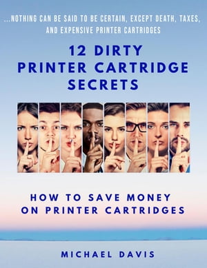 12 Dirty Printer Cartridge Secrets【電子書籍】[ Michael Davis ]