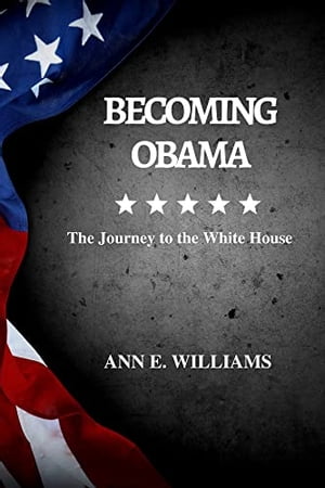 Becoming Obama: The Journey to the White House: An Inspiring Tale of Perseverance and Leadership
