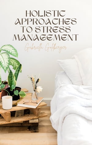 Holistic Approaches to Stress Management【電子書籍】[ Gabriella Goldberger ]