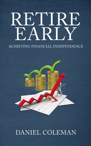 Retire Early - Achieving Financial Independence【電子書籍】[ Daniel Coleman ]