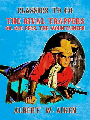 ŷKoboŻҽҥȥ㤨The Rival Trappers, or, Old Pegs, The MountaineerŻҽҡ[ Albert W. Aiken ]פβǤʤ240ߤˤʤޤ
