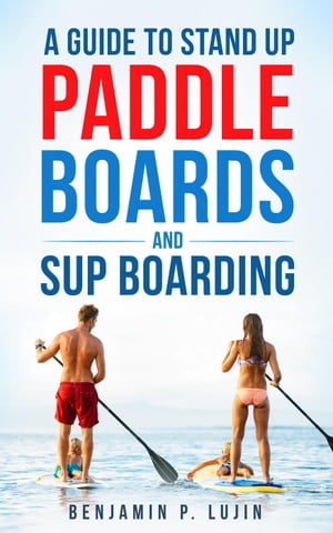 A Guide to Stand Up Paddleboards and SUP Boarding