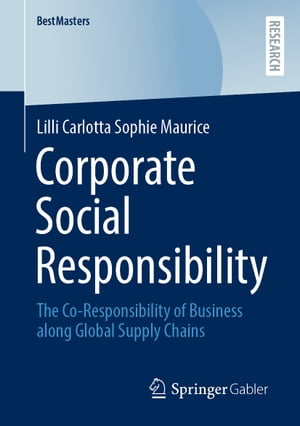 Corporate Social Responsibility The Co-Responsibility of Business along Global Supply Chains【電子書籍】[ Lilli Carlotta Sophie Maurice ]