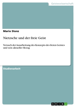 Nietzsche und der freie Geist Versuch der Ausarbeitung des Konzepts des freien Geistes und sein aktueller Bezug