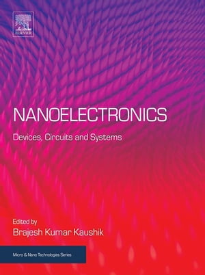 Nanoelectronics Devices, Circuits and Systems【電子書籍】[ Brajesh Kumar Kaushik ]