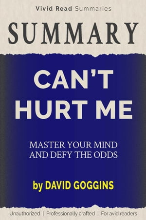 SUMMARY: Can't Hurt Me - Master Your Mind and Defy the Odds by David Goggins【電子書籍】[ Vivid Read Summaries ]