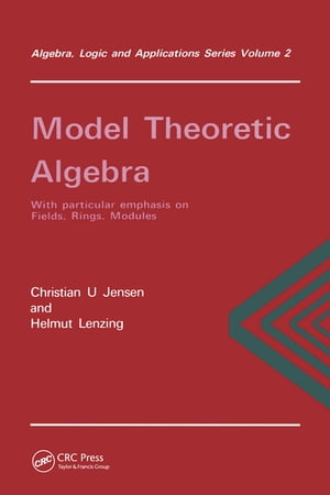 Model Theoretic Algebra With Particular Emphasis on Fields, Rings, Modules【電子書籍】[ Christian.U Jensen ]