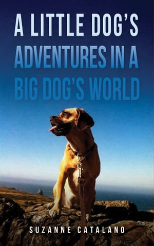A Little Dog’s Adventures in a Big Dog’s World【電子書籍】[ Suzanne Catalano ] 1