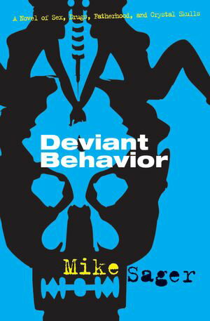 Deviant Behavior A Novel of Sex, Drugs, Fatherhood, and Crystal Skulls