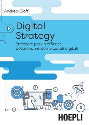 Digital strategy Strategie per un efficace posizionamento sui canali digitali【電子書籍】[ Andrea Cioffi ]