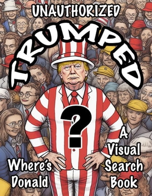 Unauthorized Trumped Where's Donald A Visual Search Book