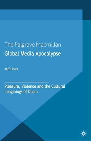 Global Media Apocalypse Pleasure, Violence and the Cultural Imaginings of Doom