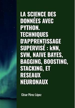 ŷKoboŻҽҥȥ㤨La Science des Donn?es avec Python Techniques D'apprentissage Supervis?: KNN, SVM, Naive Bayes, Bagging, Boosting, Stacking et Reseaux Neuronaux DATA SCIENCEŻҽҡ[ C?sar P?rez L?pez ]פβǤʤ1,600ߤˤʤޤ