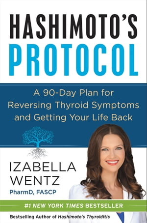 Hashimoto's Protocol A 90-Day Plan for Reversing Thyroid Symptoms and Getting Your Life Back