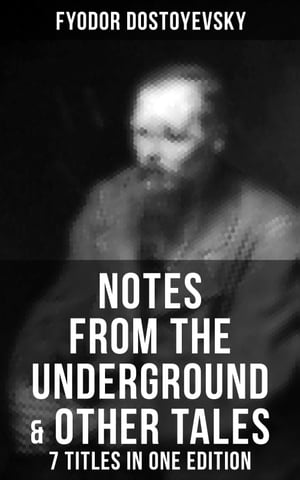 Notes from the Underground Other Tales 7 Titles in One Edition Including White Nights, A Faint Heart, A Christmas Tree and A Wedding, Polzunkov, A Little Hero Mr. Prohartchin【電子書籍】 Fyodor Dostoyevsky