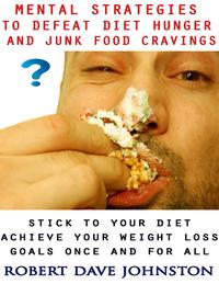Mental Strategies to Defeat Diet Hunger and Junk Food Cravings【電子書籍】[ Robert Dave Johnston ]