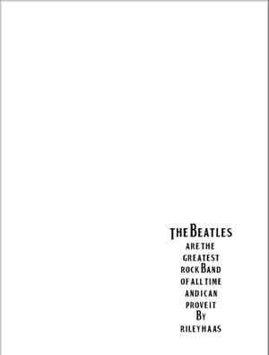 The Beatles Are the Greatest Rock Band of All Time and I Can Prove It【電子書籍】 Riley Haas