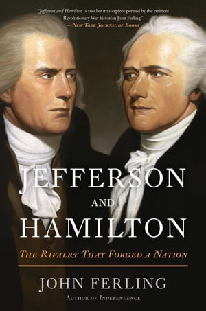 Jefferson and Hamilton The Rivalry That Forged a Nation【電子書籍】 John Ferling