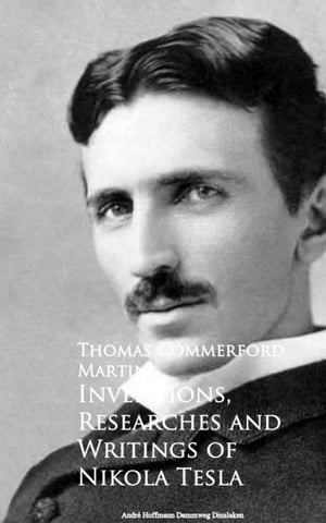 Inventions, Researches and Writings of Nikola Tesla【電子書籍】[ Thomas Commerford Martin ]