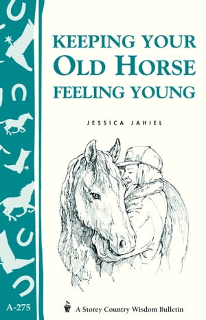 Keeping Your Old Horse Feeling Young Storey 039 s Country Wisdom Bulletin A-275【電子書籍】 Jessica Jahiel