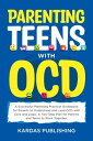 Parenting Teens with OCD A Successful Parenting Practical Guidebook to Understand and Lead OCD with Love and Logic. A Two-Step Plan for Parents and Teens to Work Together【電子書籍】 Martyna Kardas