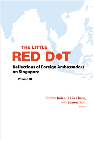 Little Red Dot, The: Reflections Of Foreign Ambassadors On Singapore - Volume Iii