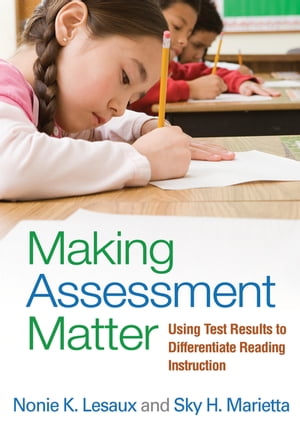 Making Assessment Matter Using Test Results to Differentiate Reading Instruction