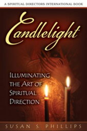 Candlelight Illuminating the Art of Spiritual Direction【電子書籍】[ Susan S. Phillips ]