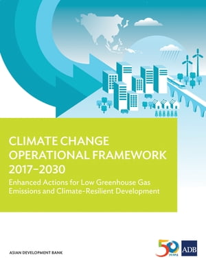 Climate Change Operational Framework 2017-2030 Enhanced Actions for Low Greenhouse Gas Emissions and Climate-Resilient DevelopmentŻҽҡ[ Asian Development Bank ]