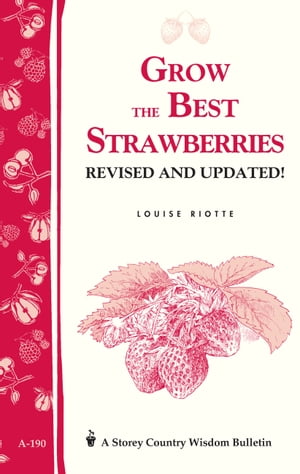 Grow the Best Strawberries Storey's Country Wisdom Bulletin A-190【電子書籍】[ Louise Riotte ]