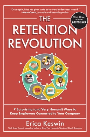 The Retention Revolution: 7 Surprising (and Very Human!) Ways to Keep Employees Connected to Your Company