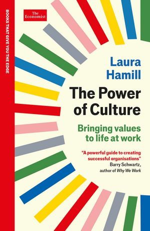 The Power of Culture Bringing values to life at work: An Economist Edge book