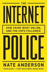 The Internet Police: How Crime Went Online, and the Cops Followed【電子書籍】[ Nate Anderson ]