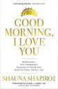 Good Morning, I Love You Mindfulness and Self-Compassion Practices to Rewire Your Brain for Calm, Clarity, and Joy【電子書籍】 Shauna Shapiro, PhD