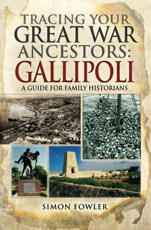 Tracing Your Great War Ancestors: Gallipoli A Guide for Family HistoriansŻҽҡ[ Simon Fowler ]