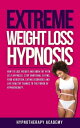 Extreme Weight Loss Hypnosis: How to Lose Weight and Burn Fat With Self Hypnosis. Stop Emotional Eating, Food Addiction, Eating Disorders and Live Healthy Thanks to the Power of Hypnotherapy. Hypnosis for Weight Loss, 4【電子書籍】