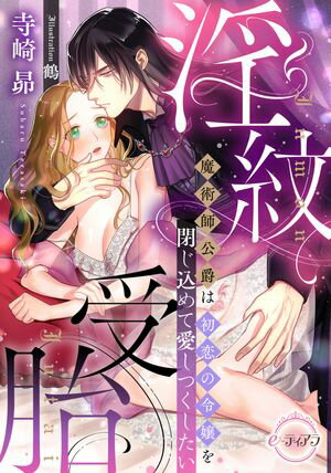 淫紋受胎　魔術師公爵は初恋の令嬢を閉じ込めて愛しつくしたい【電子書籍】[ 寺崎昴 ]
