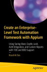 Create an Enterprise-Level Test Automation Framework with Appium Using Spring-Boot, Gradle, Junit, ALM Integration, and Custom Reports with TDD and BDD Support【電子書籍】[ Koushik Das ]